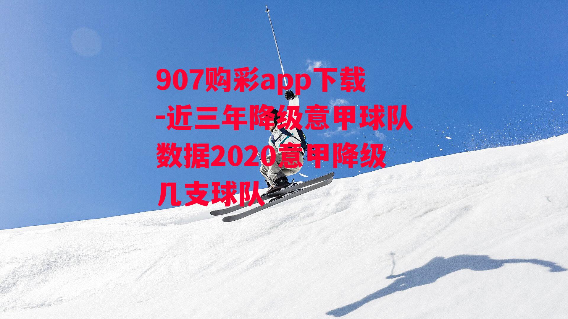 907购彩app下载-近三年降级意甲球队数据2020意甲降级几支球队